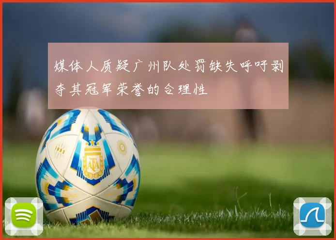 媒体人质疑广州队处罚缺失呼吁剥夺其冠军荣誉的合理性